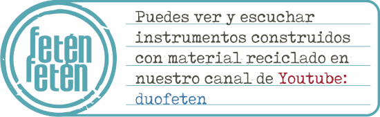 Puedes ver y escuchar instrumentos construidos con material reciclado en nuestro canal de Youtube: duofeten